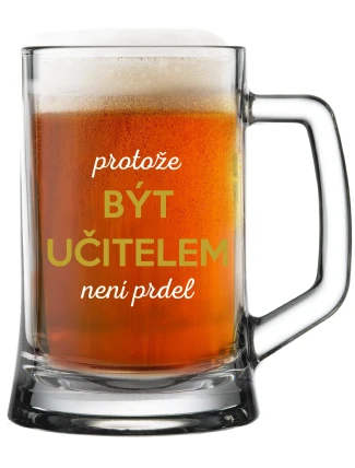 PROTOŽE BÝT UČITELEM NENÍ PRDEL - pivní sklenice 0,5 l