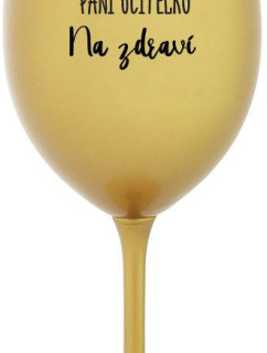 DĚKUJEME PANÍ UČITELKO - NA ZDRAVÍ - zlatá sklenice na víno 350 ml