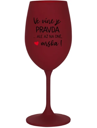 VE VÍNĚ JE PRAVDA...ALE AŽ NA DNĚ, MRŠKA! - bordo sklenice na víno 350 ml