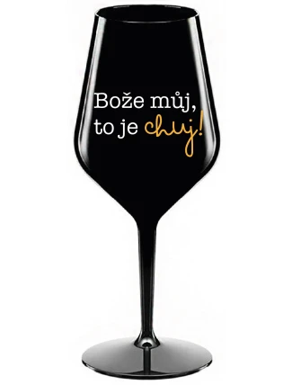 BOŽE MŮJ, TO JE CHUJ - černá nerozbitná sklenice na víno 470 ml BOŽE MŮJ, TO JE CHUJ - černá nerozbitná sklenice na víno 470 ml