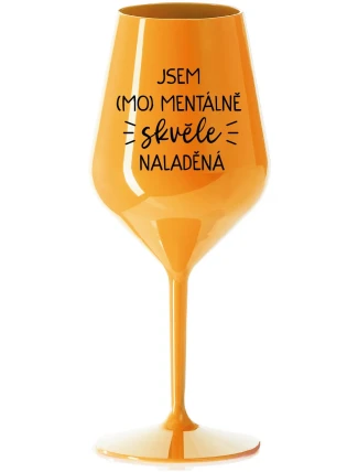 JSEM (MO)MENTÁLNĚ SKVĚLE NALADĚNÁ - oranžová nerozbitná sklenice na víno 470 ml