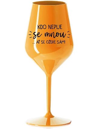 KTO NEPIJE SO MNOU... nech sa napije sám! - oranžový nerozbitný pohár na víno 470 ml