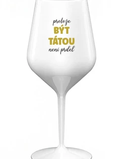 PROTOŽE BÝT TÁTOU NENÍ PRDEL - bílá nerozbitná sklenice na víno 470 ml