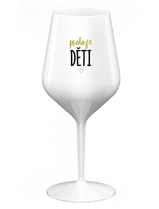 PROTOŽE DĚTI - biely nerozbitný pohár na víno 470 ml
