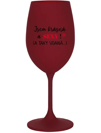 JSEM KRÁSNÁ A SEXY! (A TAKY VDANÁ...) - bordo sklenice na víno 350 ml