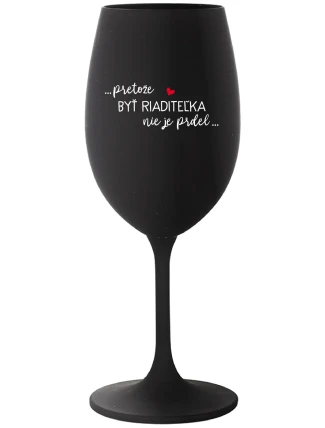...PRETOŽE BYŤ RIADITEĽKA NIE JE PRDEL... - čierny pohár na víno 350 ml