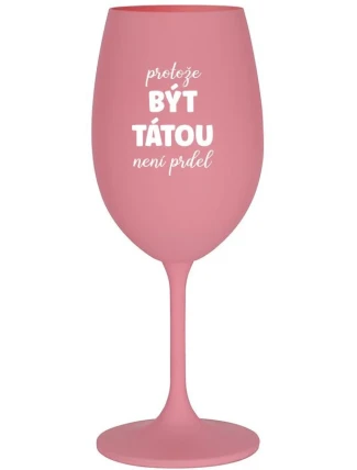 PROTOŽE BÝT TÁTOU NENÍ PRDEL - růžová sklenice na víno 350 ml