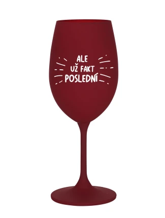 ALE UŽ FAKT POSLEDNÍ - bordó sklenice na víno 350 ml