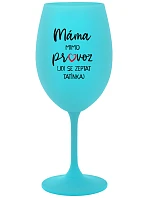 MAMA VYPADÁ (CHODÍ SA STRETNÚŤ S TATÍNKOM) - tyrkysový pohár na víno 350 ml