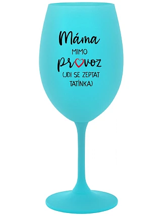 MAMA VYPADÁ (CHODÍ SA STRETNÚŤ S TATÍNKOM) - tyrkysový pohár na víno 350 ml