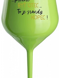 ...Pretože byť otcom... je SRANDY HILL! - zelený nerozbitný pohár na víno 470 ml