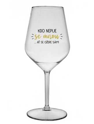 KDO NEPIJE SE MNOU...AŤ SE OŽERE SÁM! - čirá nerozbitná sklenice na víno 470 ml KDO NEPIJE SE MNOU...AŤ SE OŽERE SÁM! - čirá nerozbitná sklenice na víno 470 ml