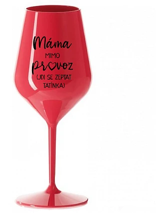 MAMA VYŠLA Z OBCHODU (CHODÍ ZA TATÍNKOM) - červený nerozbitný pohár na víno 470 ml