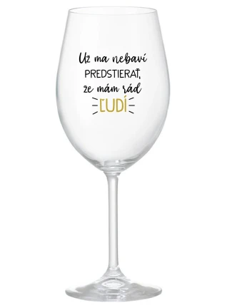 UŽ MA NEBAVÍ PREDSTIERAŤ, ŽE MÁM RÁD ĽUDÍ - priehľadný pohár na víno 350 ml