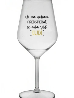 UŽ MA NEBAVÍ PREDSTIERAŤ, ŽE MÁM RÁD ĽUDÍ - priehľadný nerozbitný pohár na víno 470 ml