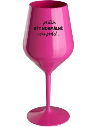 ...PROTOŽE BÝT NORMÁLNÍ NENÍ PRDEL... - růžová nerozbitná sklenice na víno 470 ml