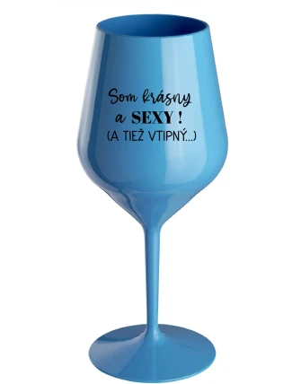 SOM KRÁSNY A SEXY! (A TIEŽ VTIPNÝ...) - modrý nerozbitný pohár na víno 470 ml