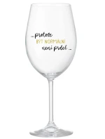 ...PROTOŽE BÝT NORMÁLNÍ NENÍ PRDEL... - čirá sklenice na víno 350 ml ...PROTOŽE BÝT NORMÁLNÍ NENÍ PRDEL... - čirá sklenice na víno 350 ml