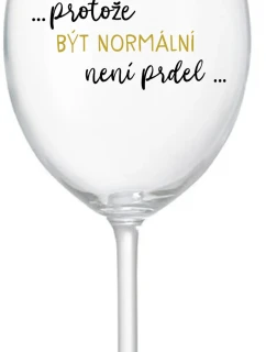 ...PROTOŽE BÝT NORMÁLNÍ NENÍ PRDEL... - čirá sklenice na víno 350 ml