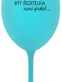 ...KEĎŽE BYŤ RIADITEĽOM NIE JE PRDEL... - tyrkysový pohár na víno 350 ml