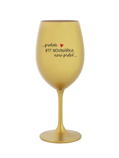 PROTOŽE BÝT NOVINÁŘKA NENÍ PRDEL - zlatá sklenice na víno 350 ml