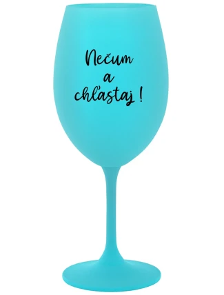 NEČUM A CHĽASTAJ! - tyrkysový pohár na víno 350 ml