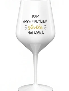 JSEM (MO)MENTÁLNĚ SKVĚLE NALADĚNÁ - bílá nerozbitná sklenice na víno 470 ml