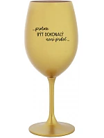 ...KEĎŽE BYŤ DOKONALÝ NIE JE PRDEL... - zlatý pohár na víno 350 ml