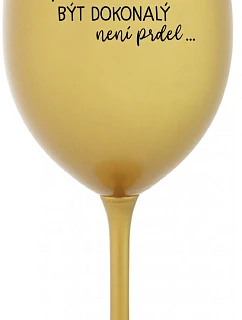 ...KEĎŽE BYŤ DOKONALÝ NIE JE PRDEL... - zlatý pohár na víno 350 ml
