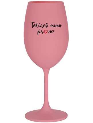 TATÍNEK MIMO PROVOZ - růžová sklenice na víno 350 ml