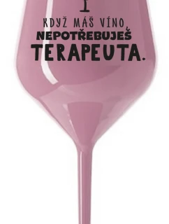 KDYŽ MÁŠ VÍNO, NEPOTŘEBUJEŠ TERAPEUTA - světle růžová nerozbitná sklenice na víno 470 ml