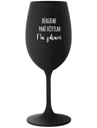ĎAKUJEME UČITEĽOVI - PRE ZDRAVIE - čierny pohár na víno 350 ml