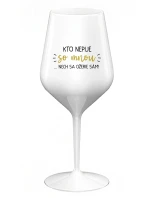 KTO NEPIJE SO MNOU...NECH SA OŽERIE SÁM! - biely nerozbitný pohár na víno 470 ml