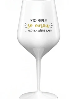 KTO NEPIJE SO MNOU...NECH SA OŽERIE SÁM! - biely nerozbitný pohár na víno 470 ml