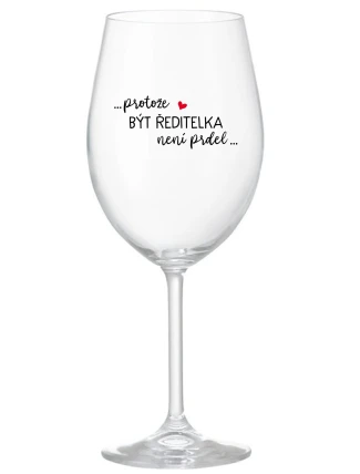 ...PROTOŽE BÝT ŘEDITELKA NENÍ PRDEL... - čirá sklenice na víno 350 ml