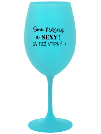SOM KRÁSNY A SEXY! (A TIEŽ VTIPNÝ...) - tyrkysový pohár na víno 350 ml