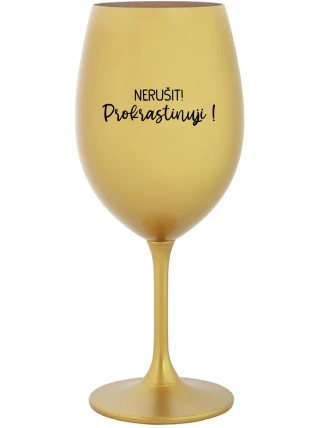 NERUŠIT! PROKRASTINUJI! - zlatá sklenice na víno 350 ml NERUŠIT! PROKRASTINUJI! - zlatá sklenice na víno 350 ml