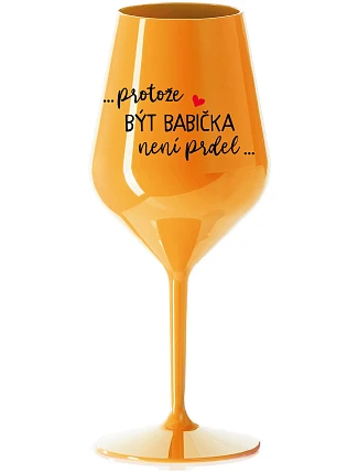 ...KEĎŽE BYŤ DIEŤAŤOM NIE JE ŽART... - oranžový nerozbitný pohár na víno 470 ml