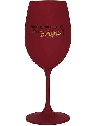 VÍNO JE NÁPOJ BOHOV. JA SOM BOHYŇA! - bordový pohár na víno 350 ml