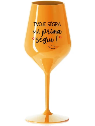 TVOJE SÉGRA MÁ PRIMA SÉGRU! - oranžová nerozbitná sklenice na víno 470 ml