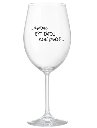 ...PROTOŽE BÝT TÁTOU NENÍ PRDEL... - čirá sklenice na víno 350 ml ...PROTOŽE BÝT TÁTOU NENÍ PRDEL... - čirá sklenice na víno 350 ml