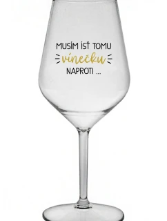 MUSÍM ÍSŤ TOMU VÍNEČKU NAPROTI... - priehľadný nerozbitný pohár na víno 470 ml