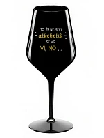 VIETE, ŽE NIE SOM ALKOHOLIK? VIETE, ŽE NIE... - čierny nerozbitný pohár na víno 470 ml