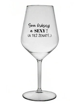 SOM KRÁSNY A SEXY! (A TIEŽ ŽENATÝ...) - priehľadný nerozbitný pohár na víno 470 ml
