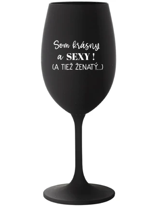 SOM KRÁSNY A SEXY! (A TIEŽ ŽENATÝ...) - čierny pohár na víno 350 ml