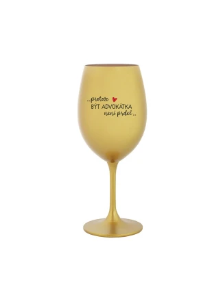 PROTOŽE BÝT ADVOKÁTKA NENÍ PRDEL - zlatá sklenice na víno 350 ml