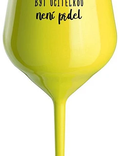 BECAUSE BEING A TEACHER IS NOT A JOKE - žltý nerozbitný pohár na víno 470 ml