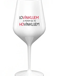 LOVÍNKUJEM A POTOM NA TO HOVÍNKUJEM - biely nerozbitný pohár na víno 470 ml