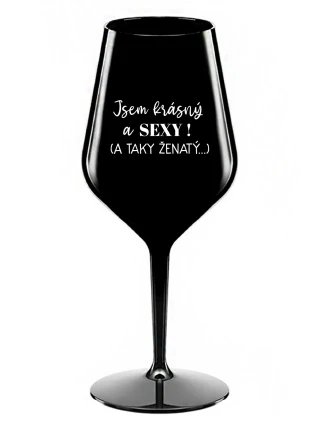 JSEM KRÁSNÝ A SEXY! (A TAKY ŽENATÝ...) - černá nerozbitná sklenice na víno 470 ml