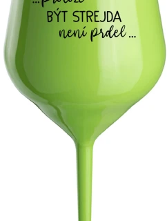 ...PROTOŽE BÝT STREJDA NENÍ PRDEL... - zelená nerozbitná sklenice na víno 470 ml
